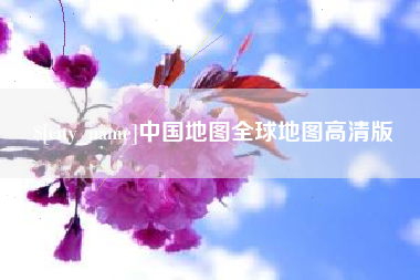河源中国地图全球地图高清版