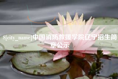 河源中国消防救援学院辽宁招生简章公示