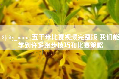 河源五千米比赛视频完整版-我们能学到许多跑步技巧和比赛策略