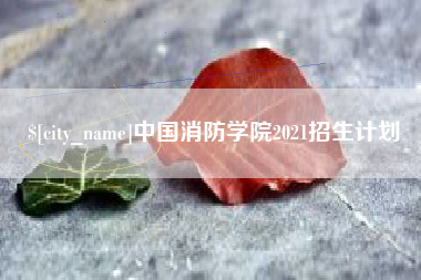 河源中国消防学院2021招生计划