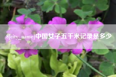 河源中国女子五千米记录是多少