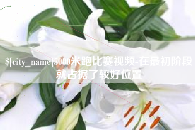 河源5000米跑比赛视频-在最初阶段就占据了较好位置