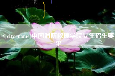 河源中国消防救援学院女生招生要求
