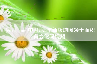 河源中国2024年新版地图领土面积有变化吗视频