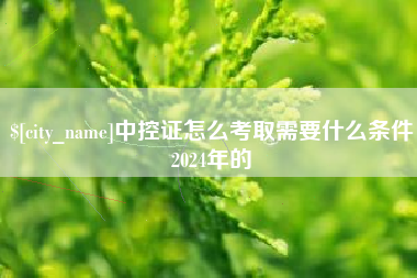 河源中控证怎么考取需要什么条件2024年的