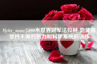 河源5000米世界冠军法拉赫-他凭借坚持不懈的努力和科学系统的训练