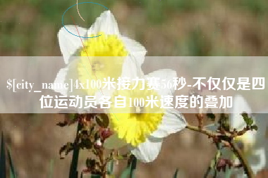 河源4x100米接力赛56秒-不仅仅是四位运动员各自100米速度的叠加