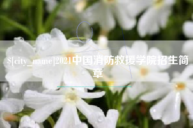 河源2021中国消防救援学院招生简章