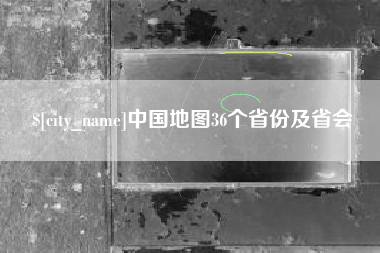 河源中国地图36个省份及省会