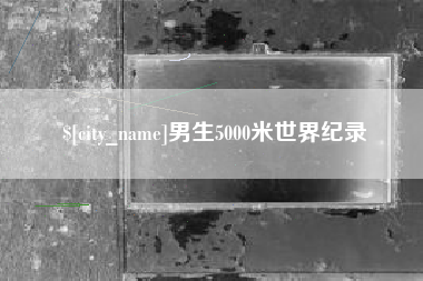 河源男生5000米世界纪录